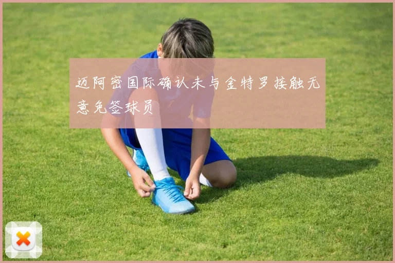 迈阿密国际确认未与金特罗接触无意免签球员