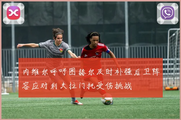 内维尔呼吁图赫尔及时补强后卫阵容应对利夫拉门托受伤挑战