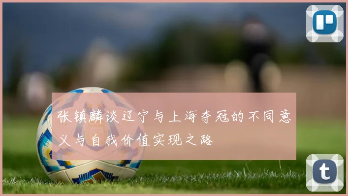 张镇麟谈辽宁与上海夺冠的不同意义与自我价值实现之路